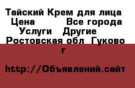 Тайский Крем для лица › Цена ­ 200 - Все города Услуги » Другие   . Ростовская обл.,Гуково г.